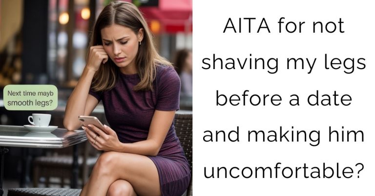 AITA for not shaving my legs before a date and making him uncomfortable?