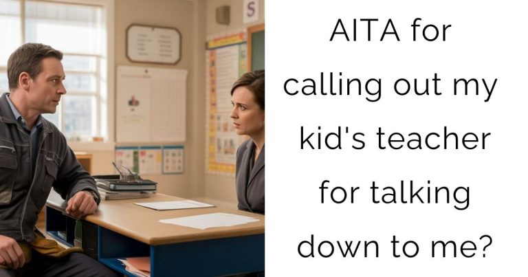 AITA for calling out my kid’s teacher for talking down to me?