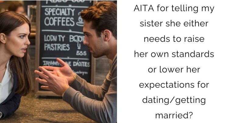 AITA for telling my sister she either needs to raise her own standards or lower her expectations for dating/getting married?