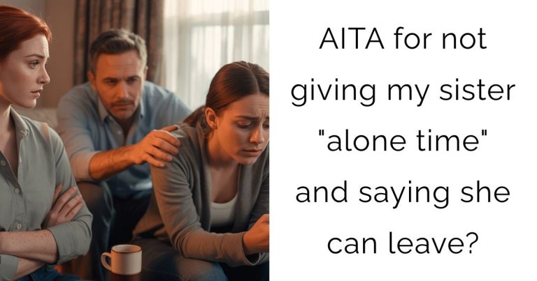 AITA for not giving my sister “alone time” and saying she can leave?