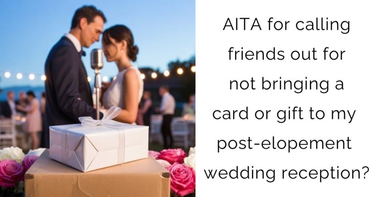 AITA for calling friends out for not bringing a card or gift to my post-elopement wedding reception?