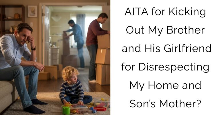 AITA for Kicking Out My Brother and His Girlfriend for Disrespecting My Home and Son’s Mother?