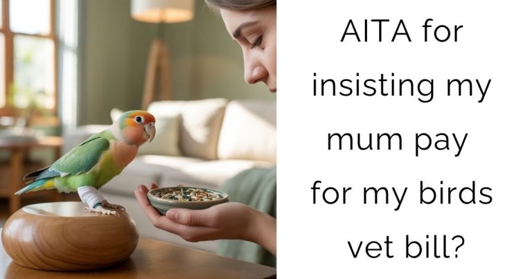 AITA for insisting my mum pay for my birds vet bill?