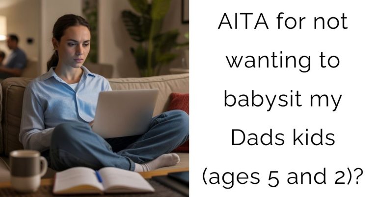 AITA for not wanting to babysit my Dads kids(ages 5 and 2)?