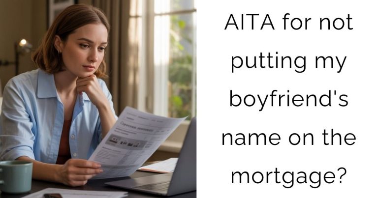AITA for not putting my boyfriend’s name on the mortgage?