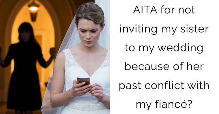 AITA for not inviting my sister to my wedding because of her past conflict with my fiancé?
