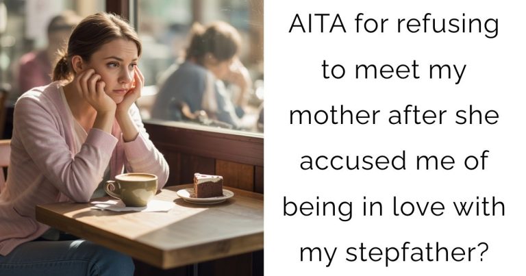AITA for refusing to meet my mother after she accused me of being in love with my stepfather?