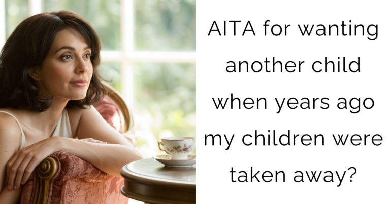 AITA for wanting another child when years ago my children were taken away?