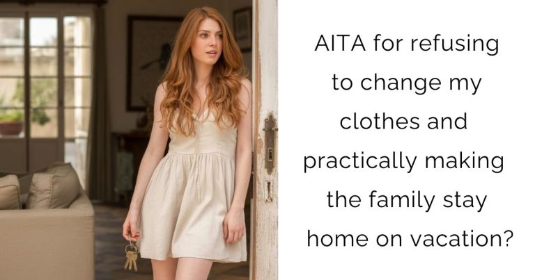 AITA for refusing to change my clothes and practically making the family stay home on vacation?