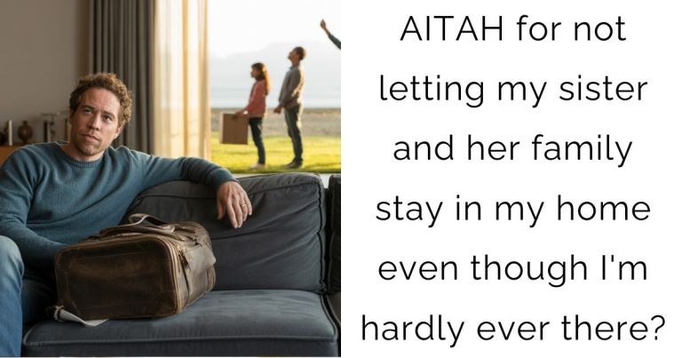 AITAH for not letting my sister and her family stay in my home even though I’m hardly ever there?