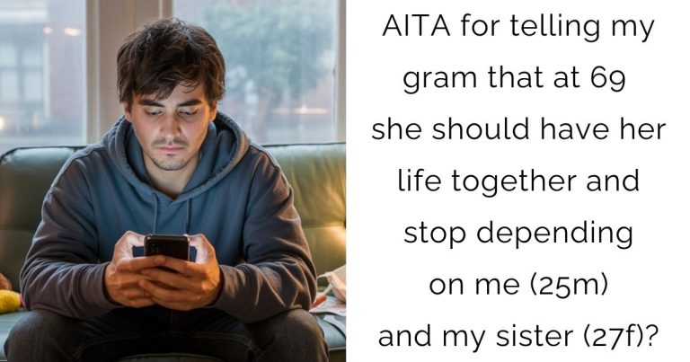 AITA for telling my gram that at 69 she should have her life together and stop depending on me (25m) and my sister (27f)?
