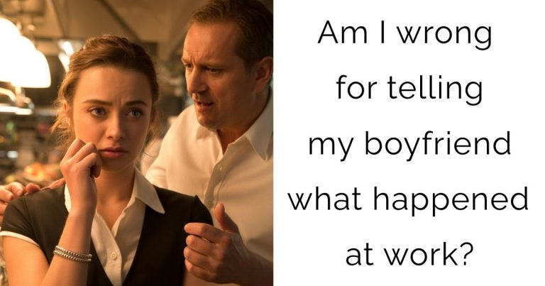 Am I wrong for telling my boyfriend what happened at work?