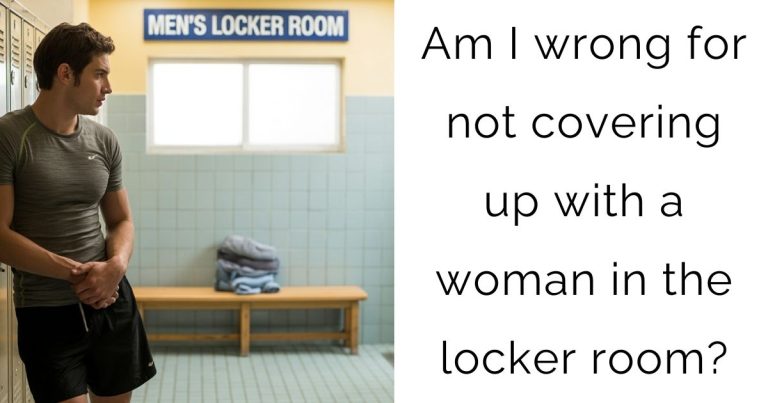 Am I wrong for not covering up with a woman in the locker room?