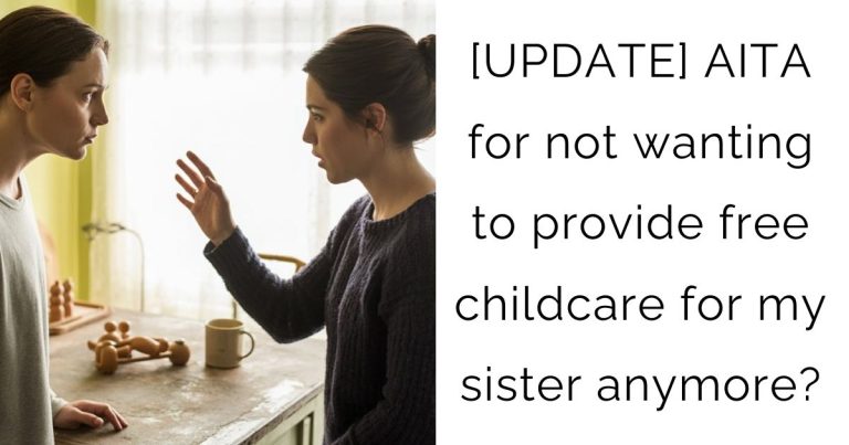 [UPDATE] AITA for not wanting to provide free childcare for my sister anymore?
