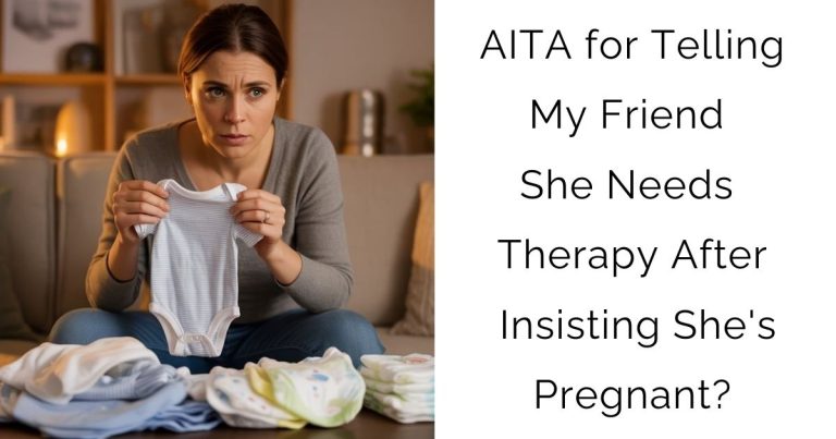 AITA for Telling My Friend She Needs Therapy After Insisting She’s Pregnant?