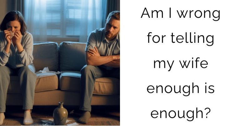Am I wrong for telling my wife enough is enough?