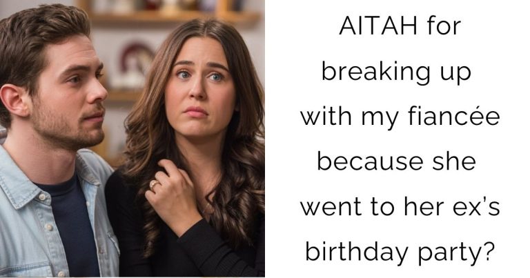 AITAH for breaking up with my fiancée because she went to her ex’s birthday party?