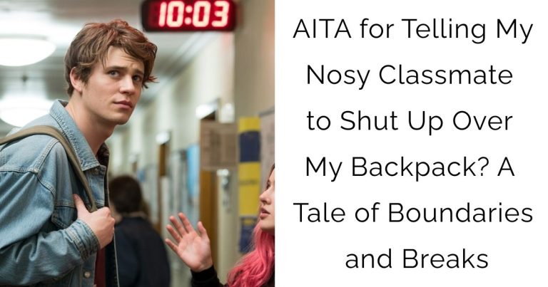 AITA for Telling My Nosy Classmate to Shut Up Over My Backpack? A Tale of Boundaries and Breaks