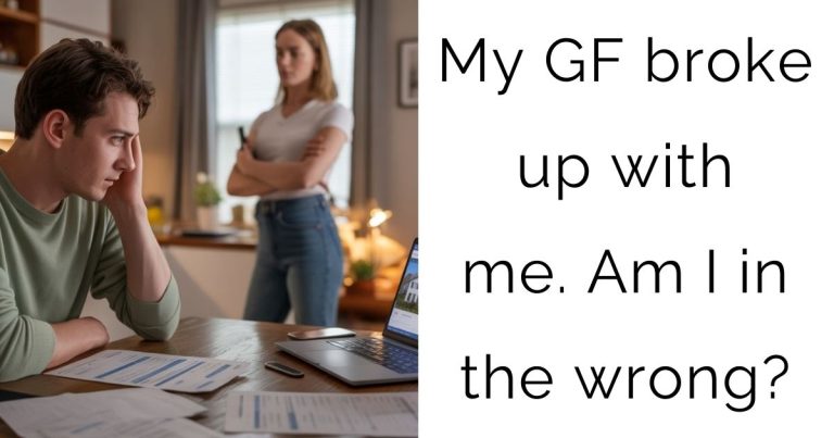 My gf broke up with me. Am I in the wrong?