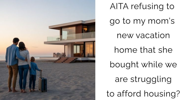 AITA refusing to go to my mom’s new vacation home that she bought while we are struggling to afford housing?