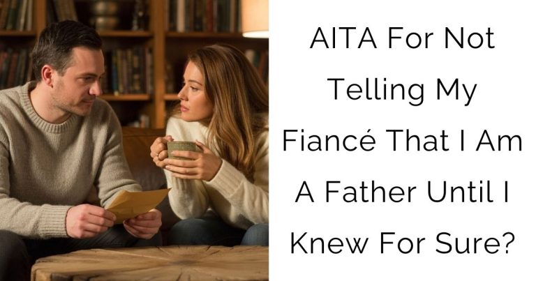 AITA For Not Telling My Fiancé That I Am A Father Until I Knew For Sure?