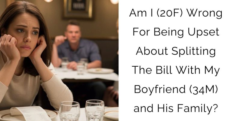 Am I (20F) Wrong For Being Upset About Splitting The Bill With My Boyfriend (34M) and His Family?