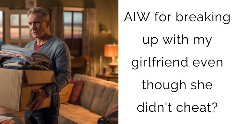 AIW for breaking up with my girlfriend even though she didn’t cheat?