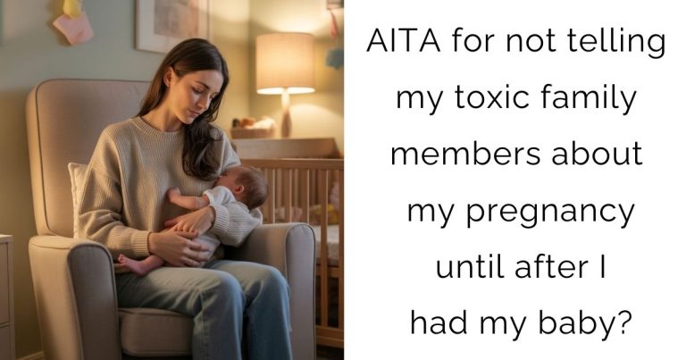 AITA for not telling my toxic family members about my pregnancy until after I had my baby?