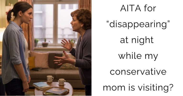 AITA for “disappearing” at night while my conservative mom is visiting?