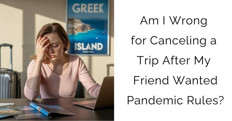 Am I Wrong for Canceling a Trip After My Friend Wanted Pandemic Rules?
