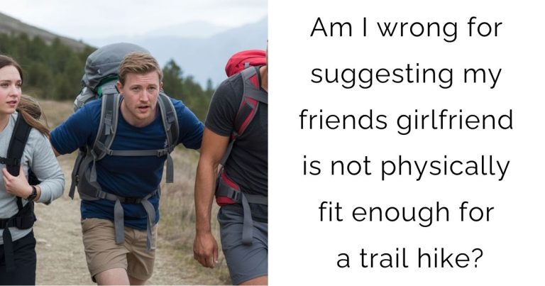 Am I wrong for suggesting my friends girlfriend is not physically fit enough for a trail hike?