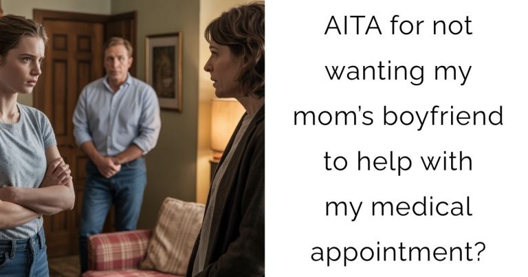 AITA for not wanting my mom’s boyfriend to help with my medical appointment?