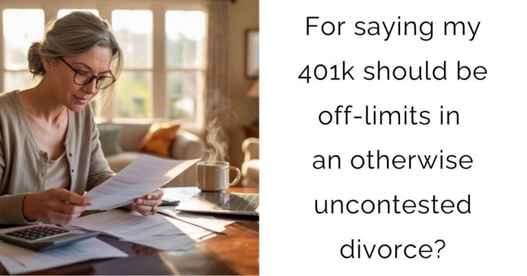 For saying my 401k should be off-limits in an otherwise uncontested divorce?