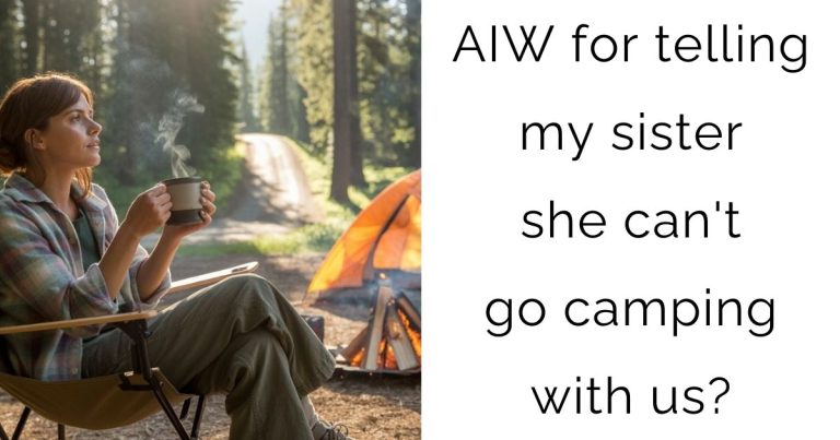 Am I wrong for telling my sister she can’t go camping with us?