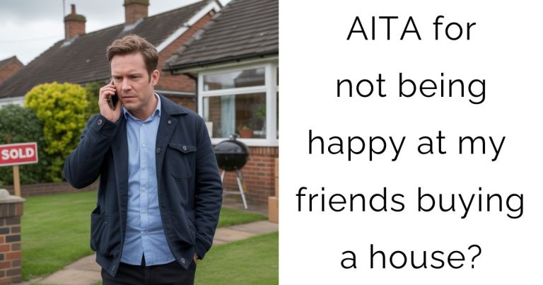 AITA for not being happy at my friends buying a house?