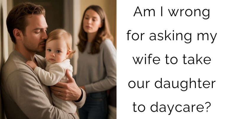 Am I wrong for asking my wife to take our daughter to daycare?