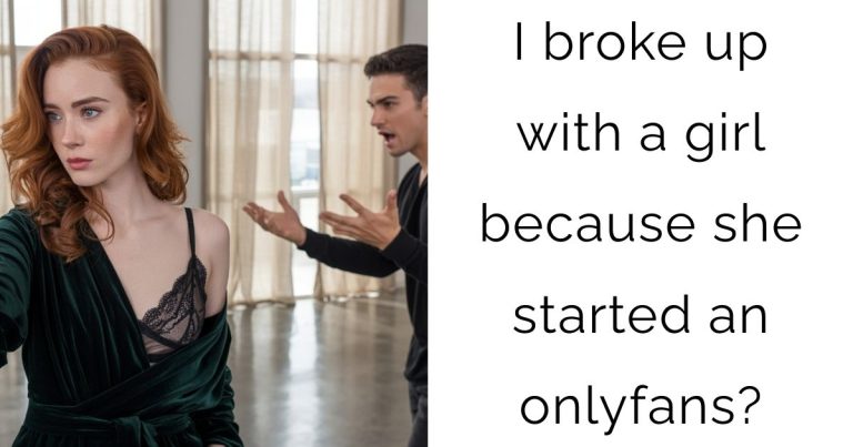I broke up with a girl because she started an onlyfans?