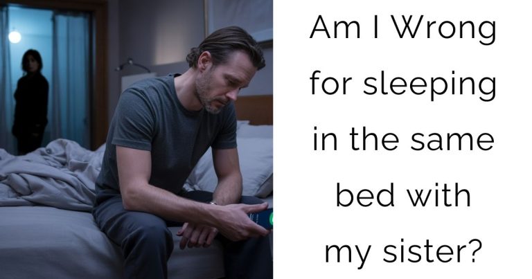 Am I Wrong for sleeping in the same bed with my sister?