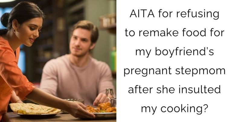 AITA for refusing to remake food for my boyfriend’s pregnant stepmom after she insulted my cooking?