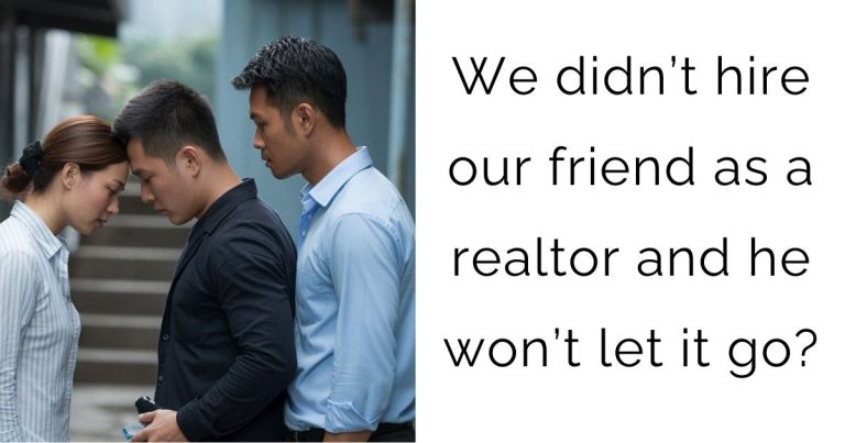 We didn’t hire our friend as a realtor and he won’t let it go?