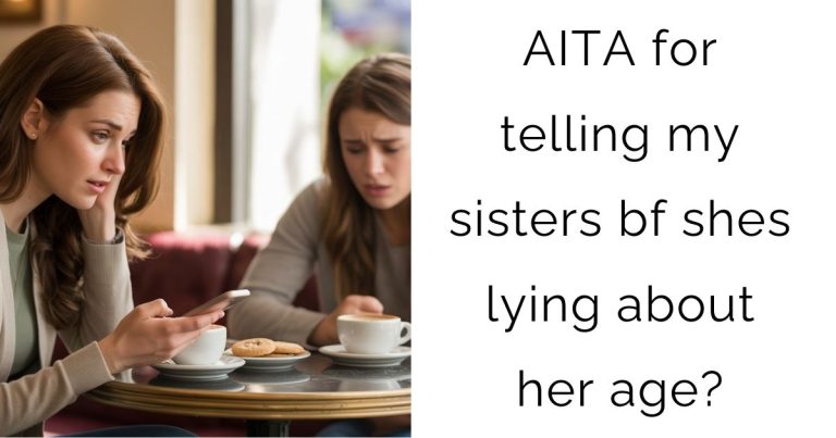 AITA for telling my sisters bf shes lying about her age?