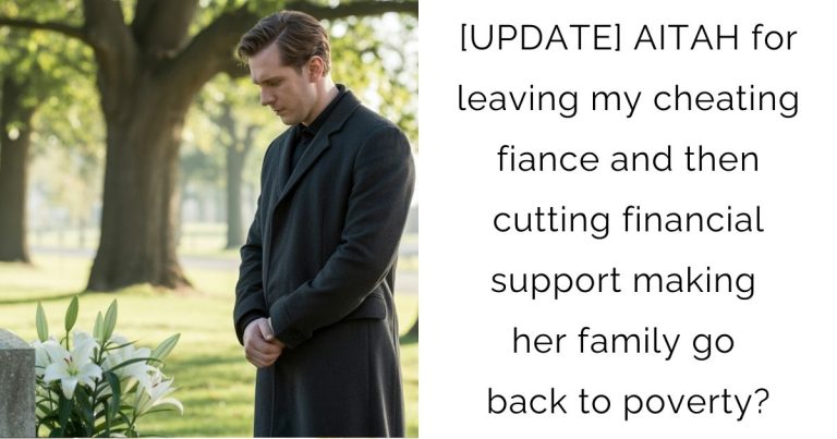[UPDATE] AITAH for leaving my cheating fiance and then cutting financial support making her family go back to poverty?
