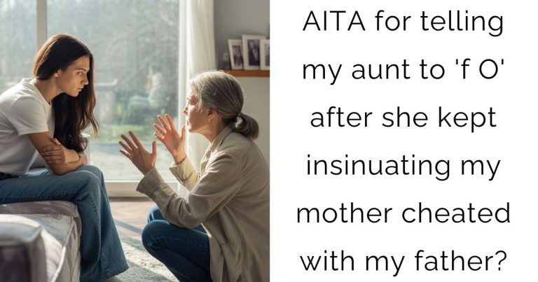 AITA for telling my aunt to ‘f O’ after she kept insinuating my mother cheated with my father?