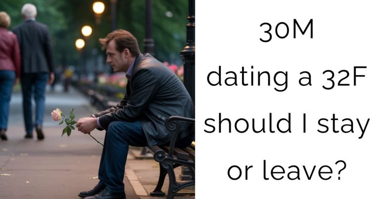 30M dating a 32F should I stay or leave?