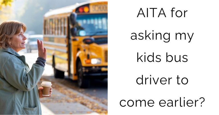 AITA for asking my kids bus driver to come earlier?