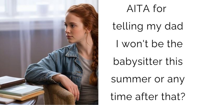 AITA for telling my dad I won’t be the babysitter this summer or any time after that?