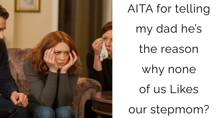 AITA for telling my dad he’s the reason why none of us Likes our stepmom?