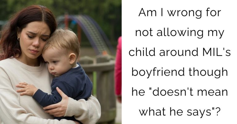 Am I wrong for not allowing my child around MIL’s boyfriend though he “doesn’t mean what he says”?