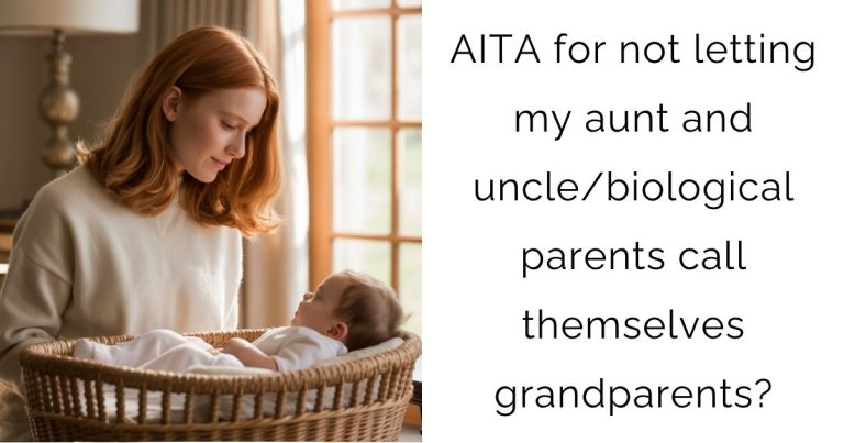AITA for not letting my aunt and uncle/biological parents call themselves grandparents?