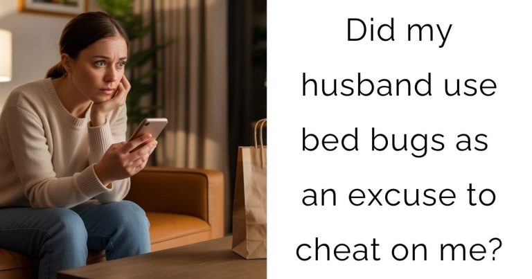 Did my husband use bed bugs as an excuse to cheat on me?